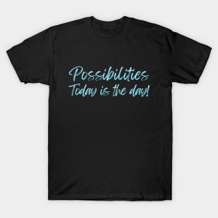 Possibilities today is the day today is your day T-Shirt